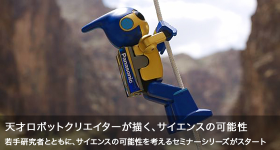 天才ロボットクリエイターが描く、サイエンスの可能性