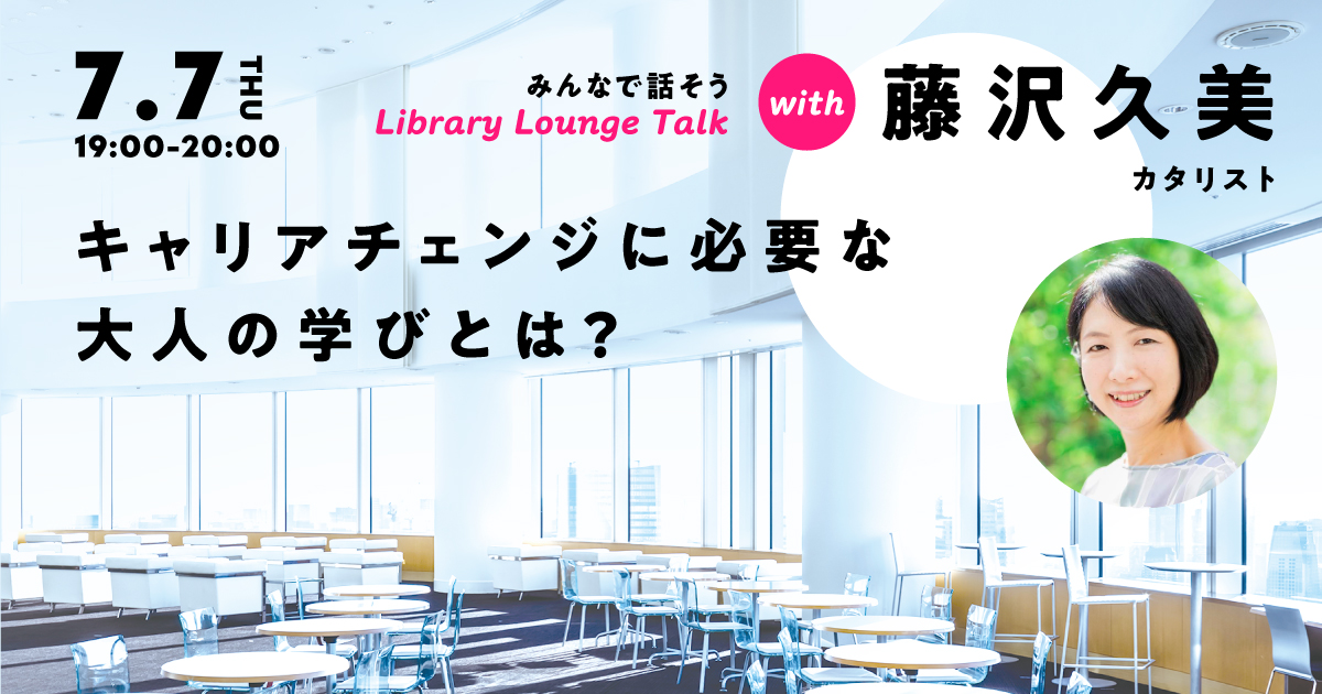 藤沢久美さんとみんなで話そう!
「キャリアチェンジに必要な大人の学びとは?」