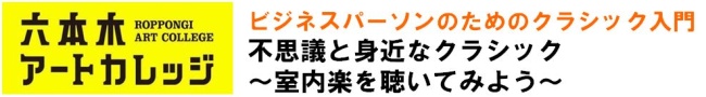 ビジネスパーソンのためのクラシック入門
不思議と身近なクラシック音楽 ~室内楽を聴いてみよう~