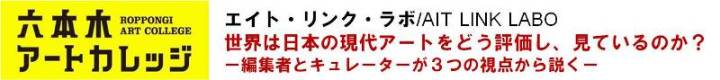 エイト・リンク・ラボ/ AIT LINK LABO
世界は日本の現代アートをどう評価し、見ているのか？　－編集者とキュレーターが3つの視点から説く－