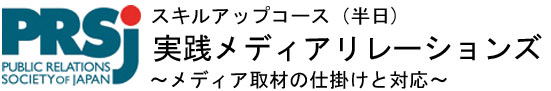 スキルアップコース(半日)
「実践メディアリレーションズ」
～メディア取材の仕掛けと対応～