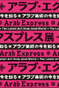 「アラブ・エクスプレス展：アラブ美術の今を知る」　会期：2012年6月16日（土）から10月28日（日）