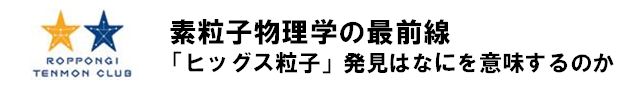 素粒子物理学の最前線
「ヒッグス粒子」発見はなにを意味するのか