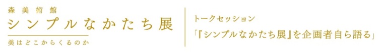 森美術館 トークセッション「『シンプルなかたち展』を企画者自ら語る」