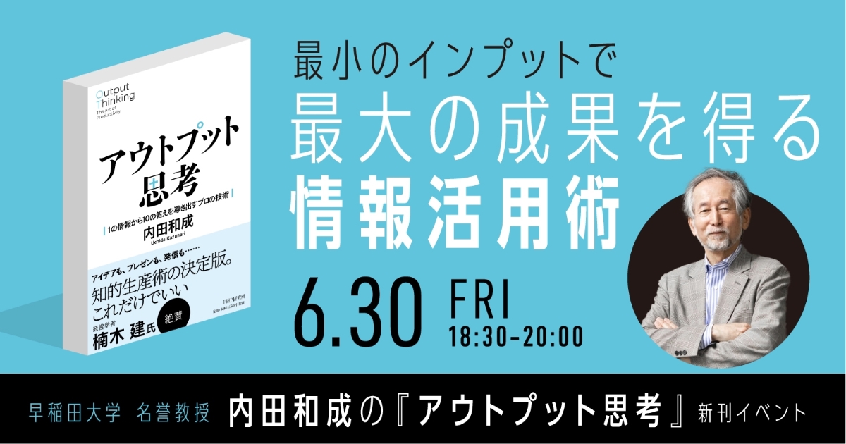 内田和成の『アウトプット思考』新刊イベント
最小のインプットで最大の成果を得る情報活用術