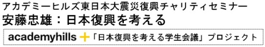 アカデミーヒルズ東日本大震災復興チャリティセミナー
安藤忠雄：日本復興を考える　