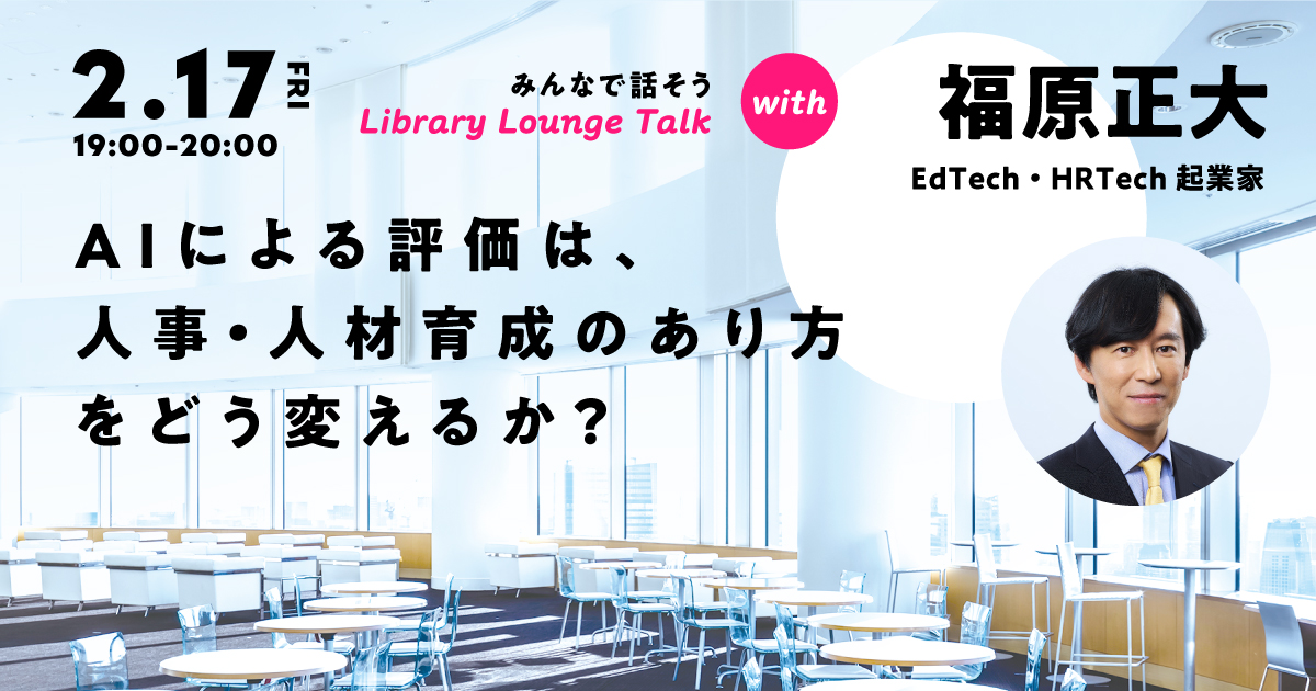 福原正大さんとみんなで話そう!
AIによる評価は、人事・人材育成のあり方をどう変えるか?