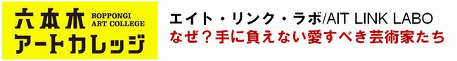 エイト・リンク・ラボ/ AIT LINK LABO
なぜ?手に負えない愛すべき芸術家たち