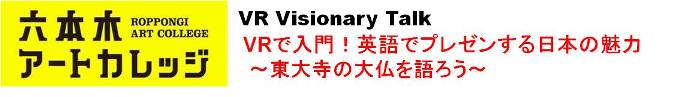 VR Visionary Talk
「VRで入門!英語でプレゼンする日本の魅力 〜東大寺の大仏を語ろう〜」