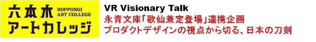 VR Visionary Talk 
永青文庫「歌仙兼定登場」連携企画
「プロダクトデザインの視点から切る、日本の刀剣」
