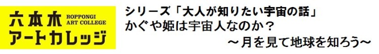 シリーズ「大人が知りたい宇宙の話」
かぐや姫は宇宙人なのか？～月を見て地球を知ろう～