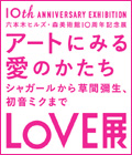 「LOVE展：アートにみる愛のかたち」　会期：2013年4月25日（金）から2013年9月1日（日）